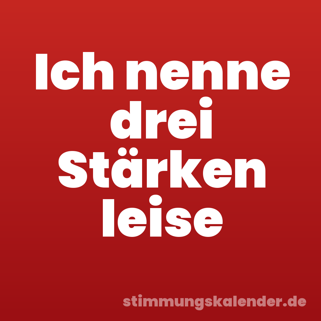 Ich nenne drei Stärken leise