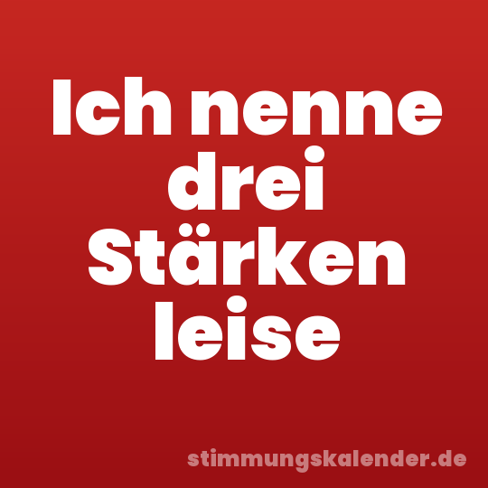 Ich nenne drei Stärken leise