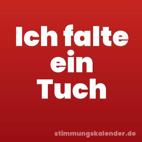Ich falte ein Tuch