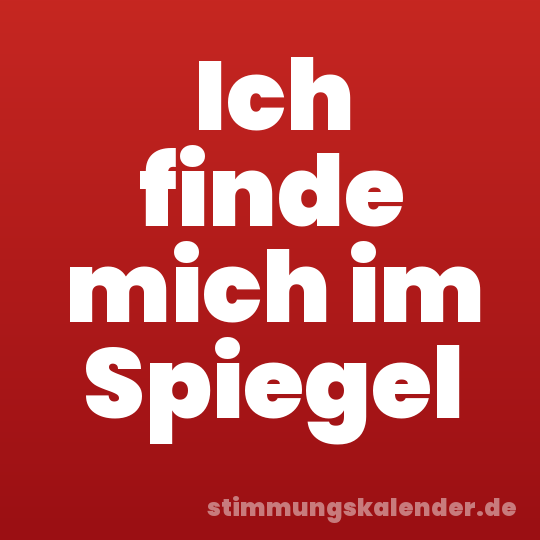 Ich finde mich im Spiegel