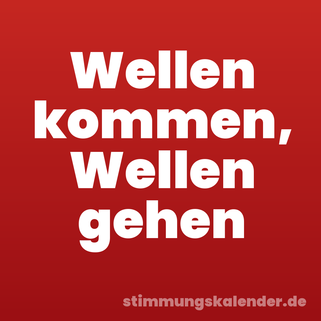 Wellen kommen, Wellen gehen