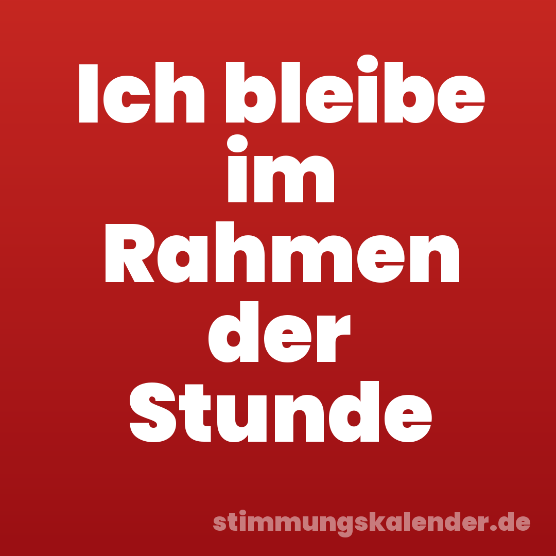 Ich bleibe im Rahmen der Stunde