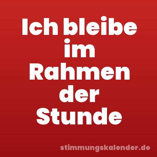 Ich bleibe im Rahmen der Stunde