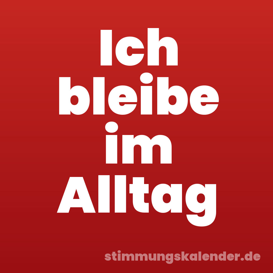 Ich bleibe im Alltag
