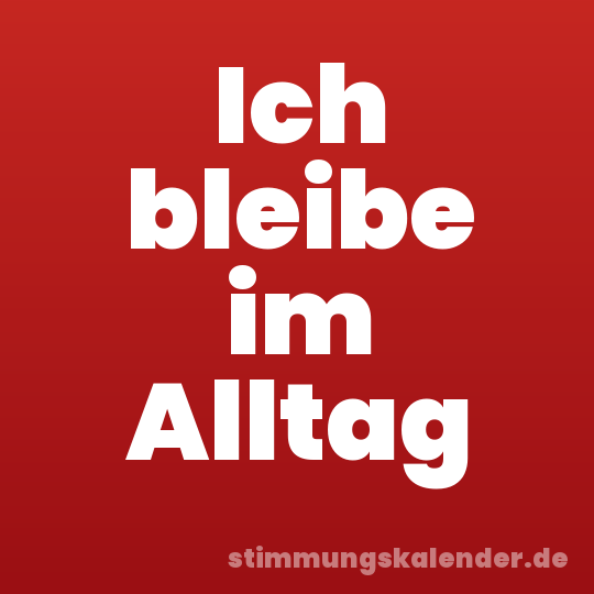 Ich bleibe im Alltag