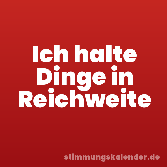 Ich halte Dinge in Reichweite