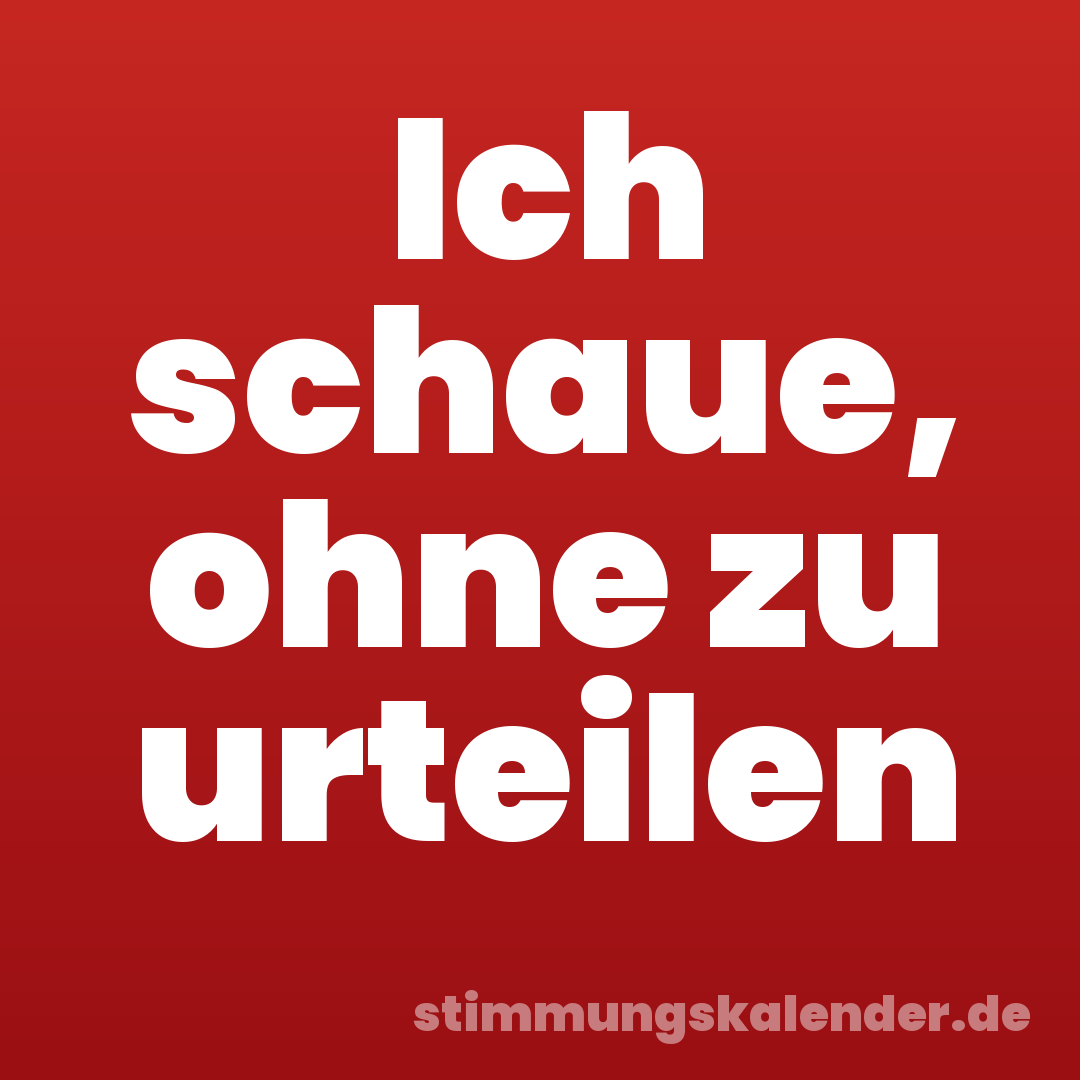 Ich schaue, ohne zu urteilen