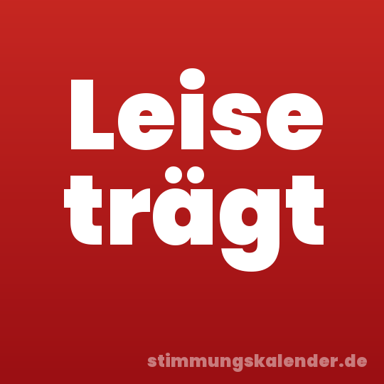 Leise trägt