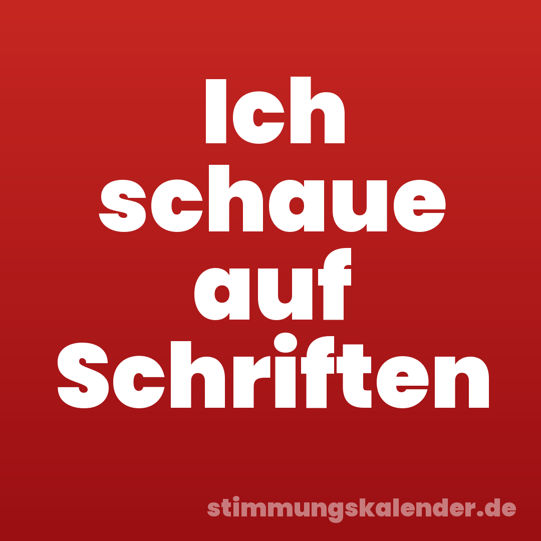 Ich schaue auf Schriften