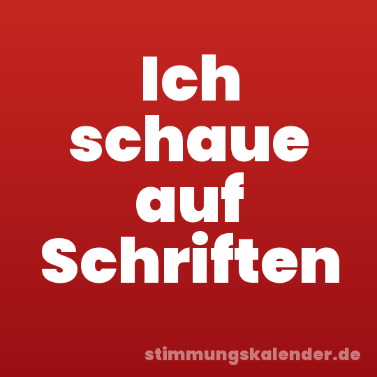 Ich schaue auf Schriften