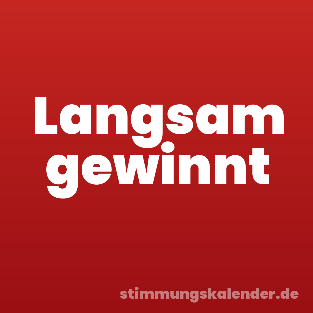 Langsam gewinnt