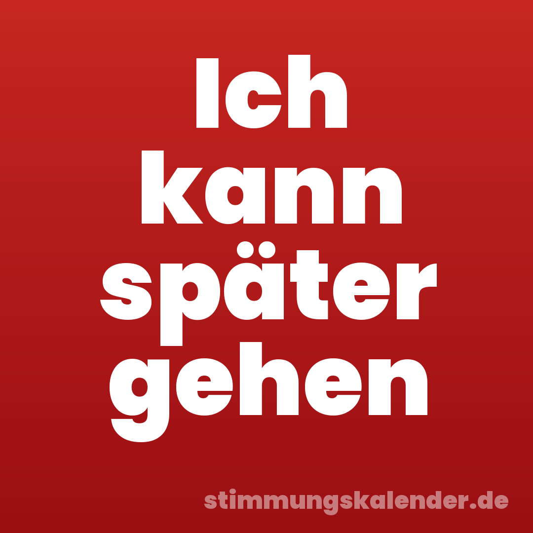Ich kann später gehen