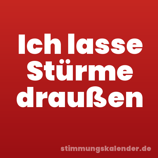 Ich lasse Stürme draußen