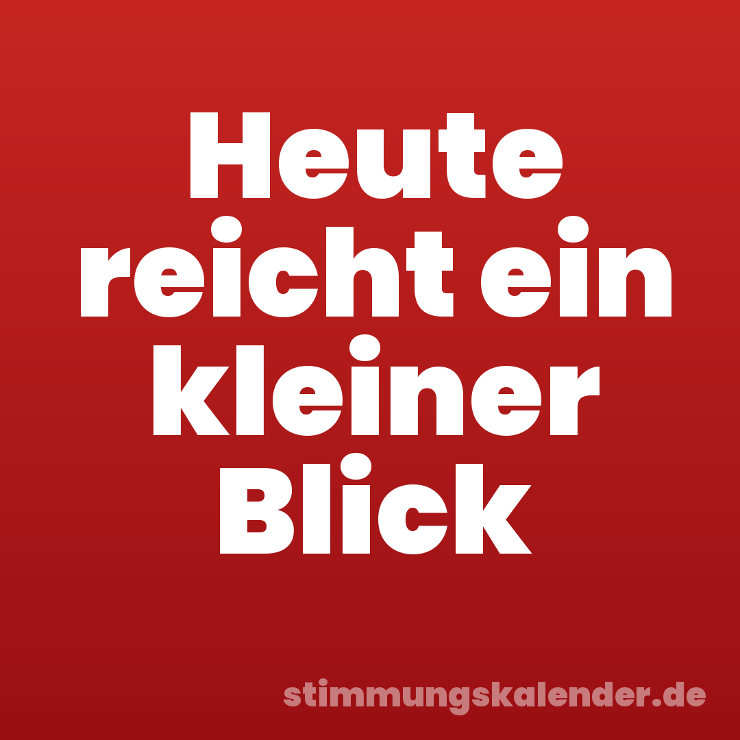 Heute reicht ein kleiner Blick