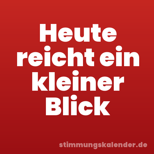 Heute reicht ein kleiner Blick