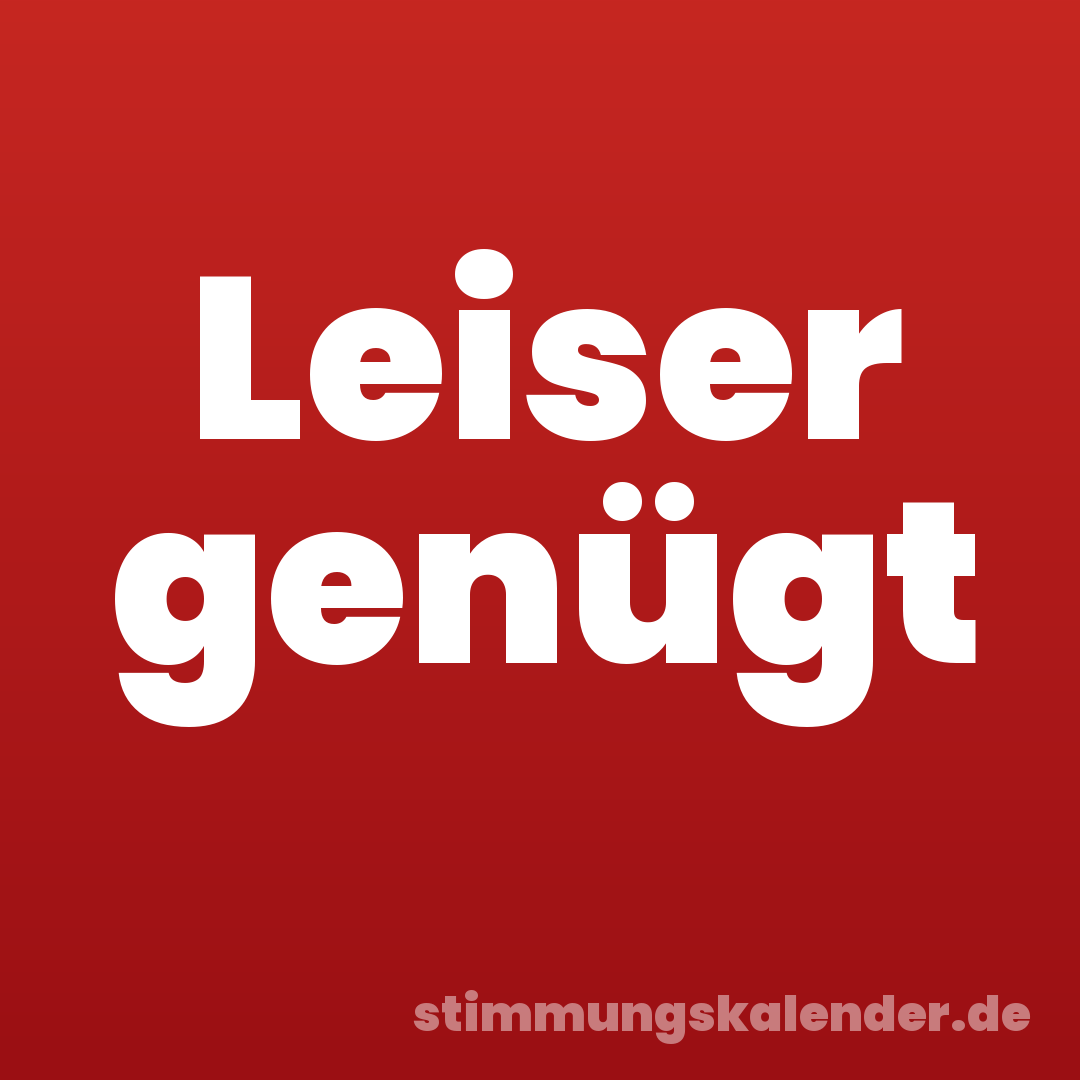 Leiser genügt
