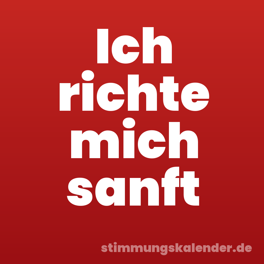 Ich richte mich sanft