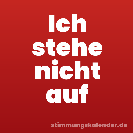 Ich stehe nicht auf