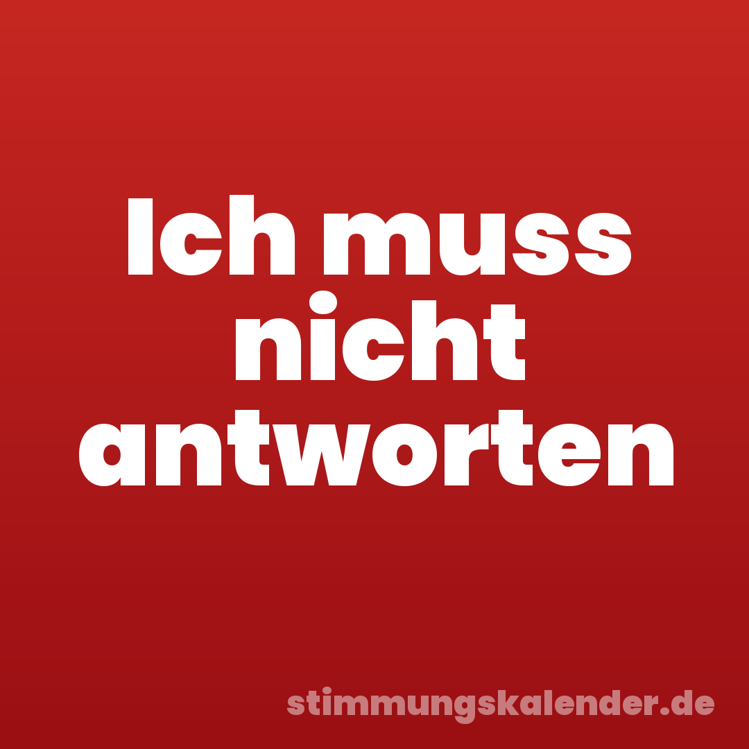 Ich muss nicht antworten