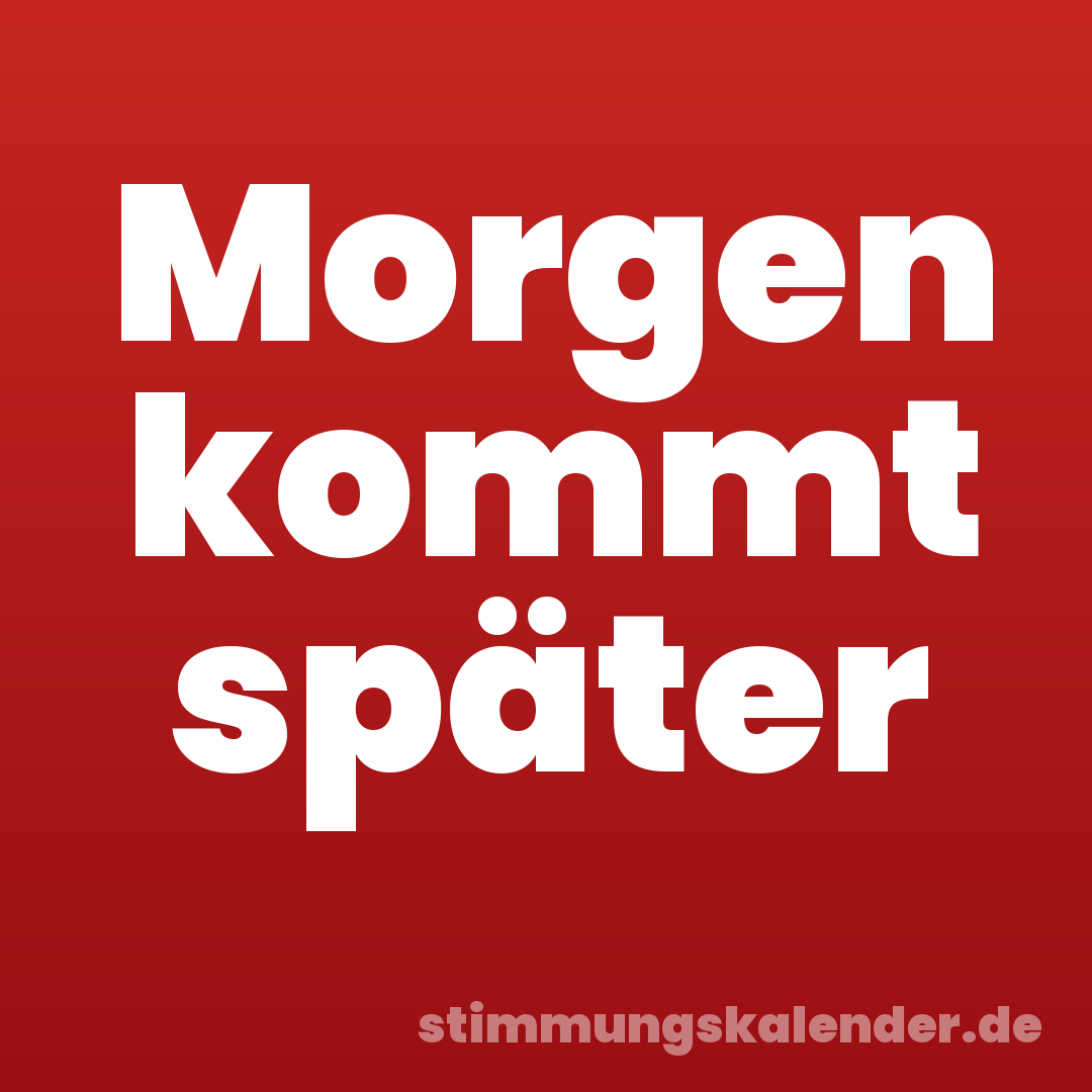 Morgen kommt später