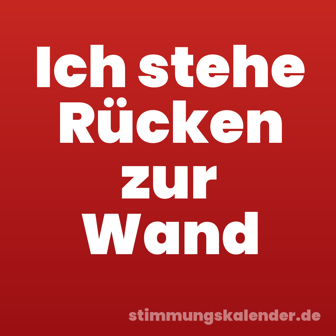 Ich stehe Rücken zur Wand