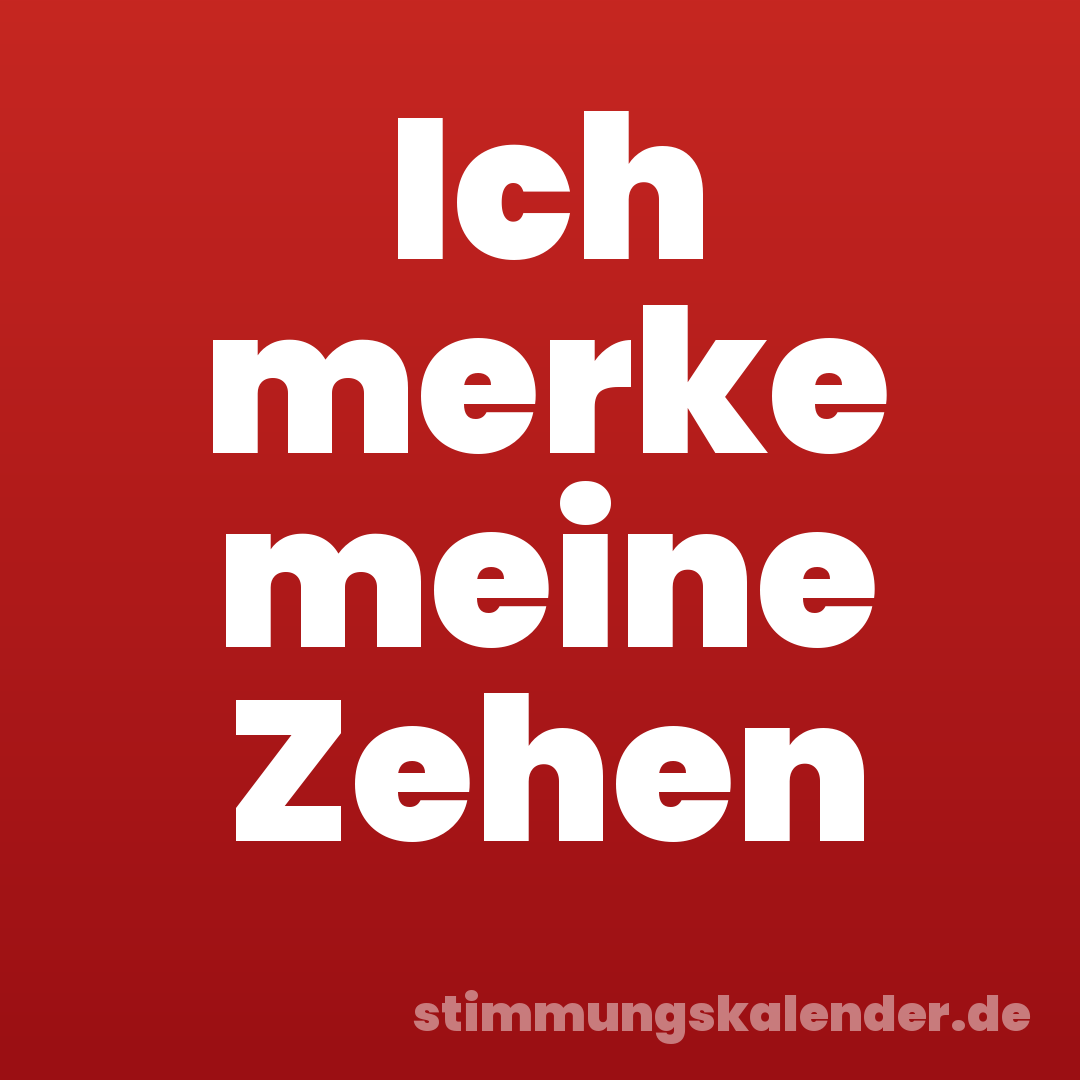 Ich merke meine Zehen
