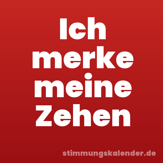 Ich merke meine Zehen
