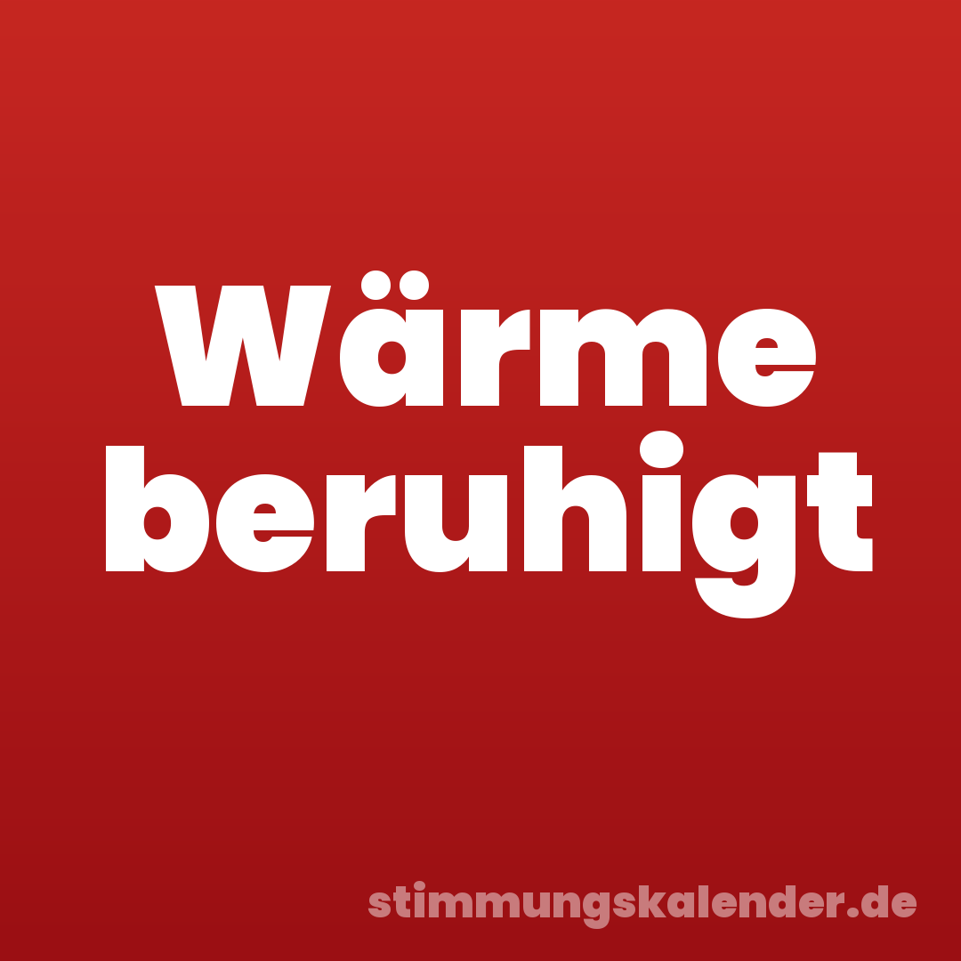 Wärme beruhigt