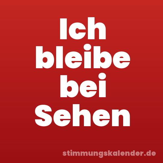 Ich bleibe bei Sehen