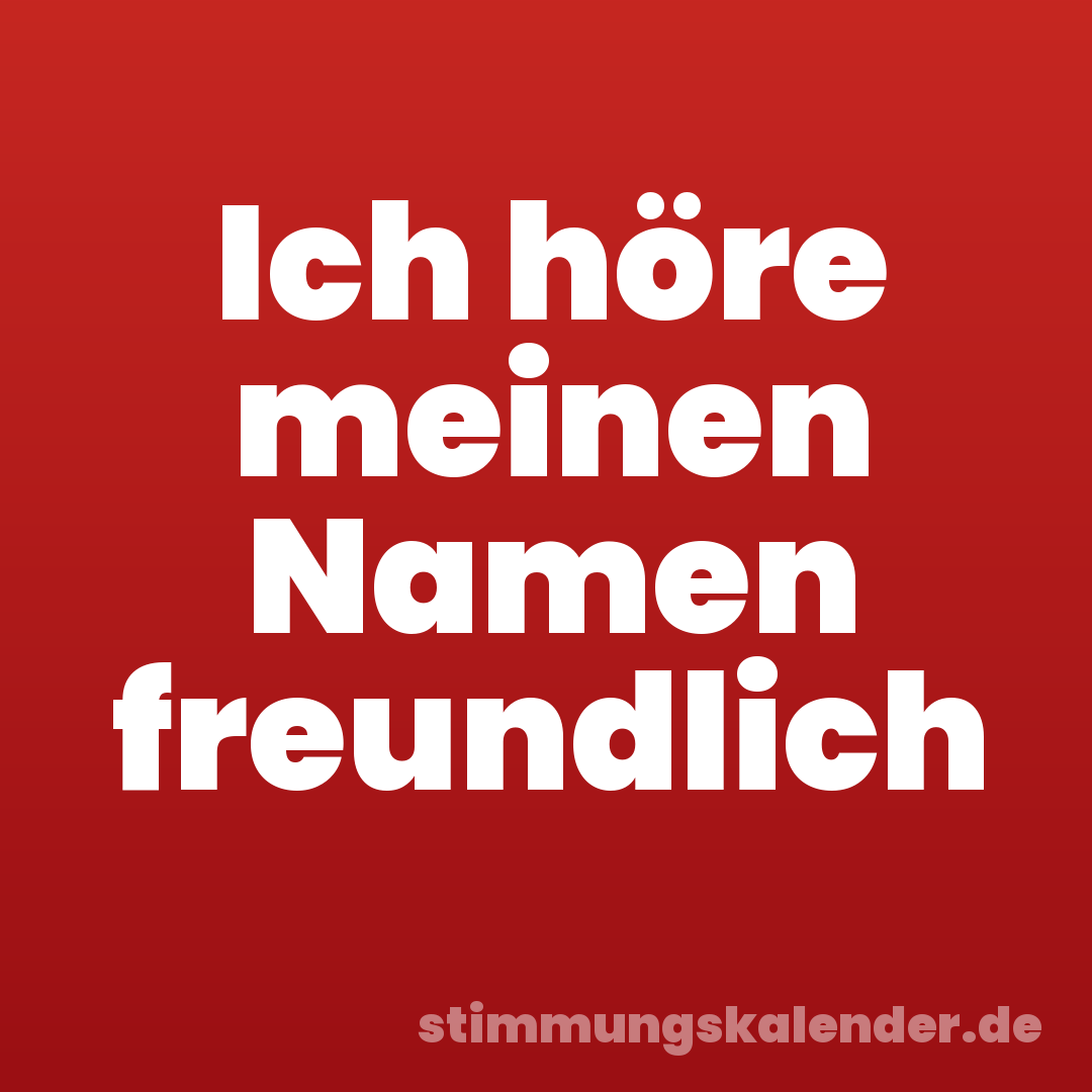 Ich höre meinen Namen freundlich
