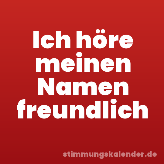 Ich höre meinen Namen freundlich