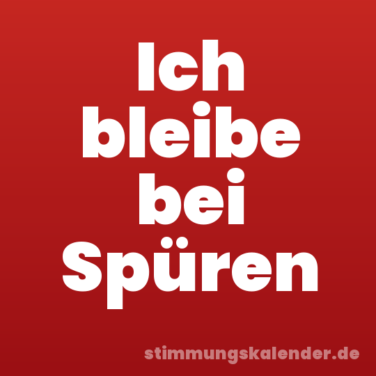 Ich bleibe bei Spüren