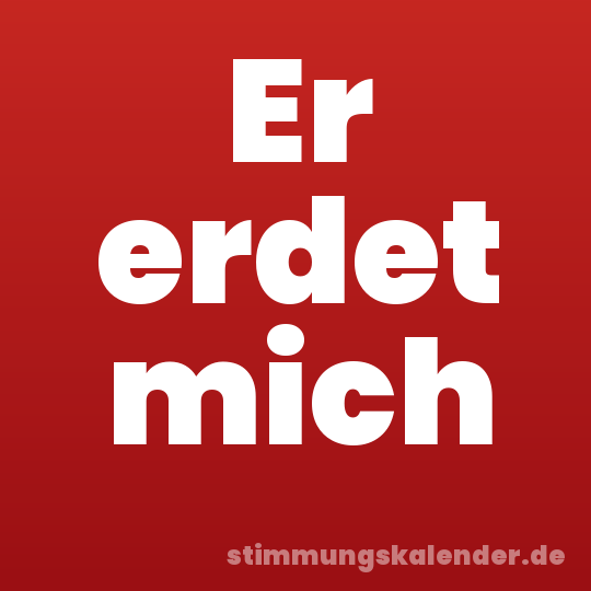 Er erdet mich