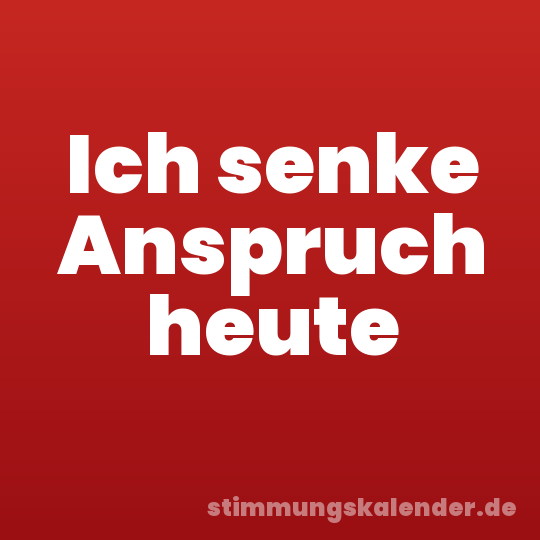 Ich senke Anspruch heute