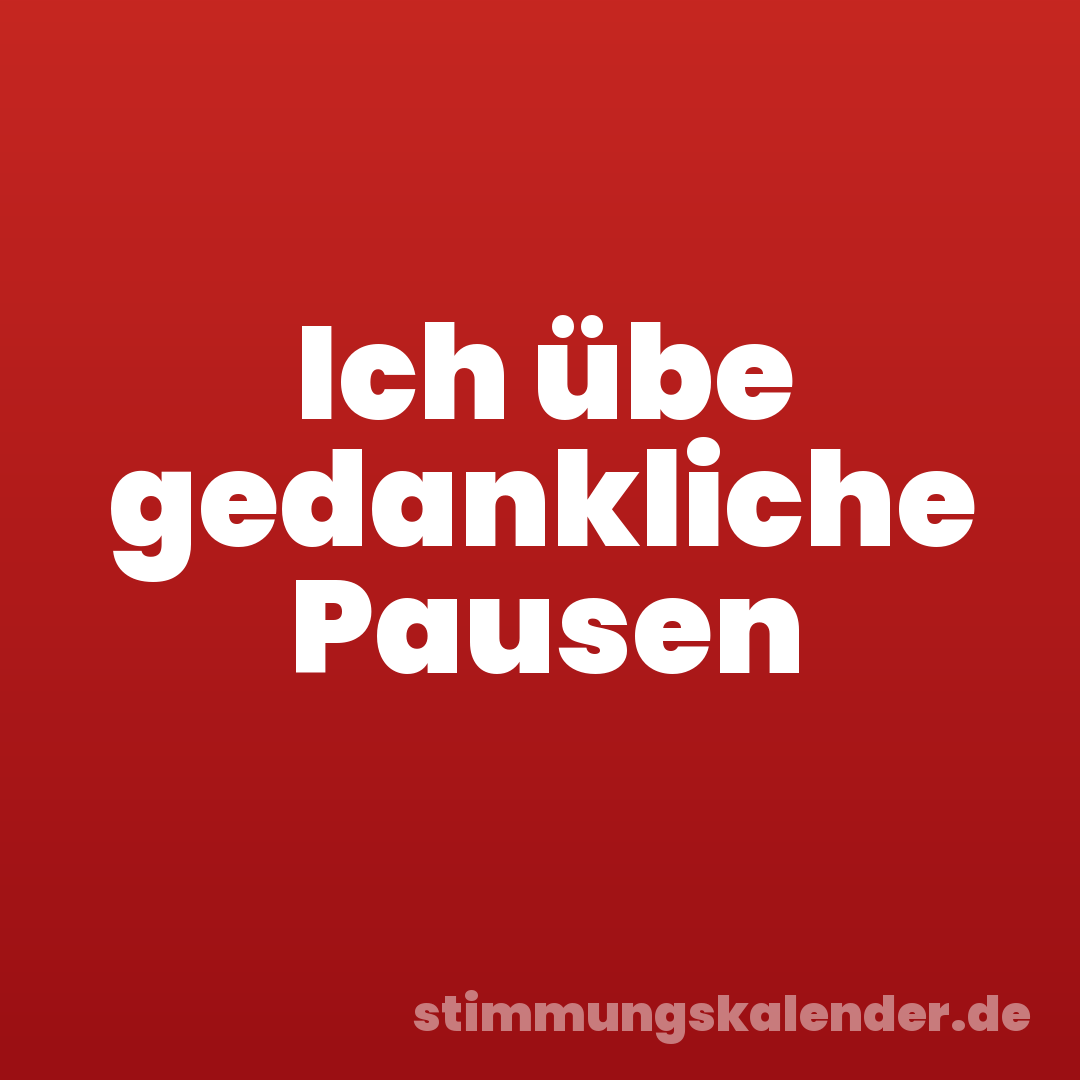 Ich übe gedankliche Pausen