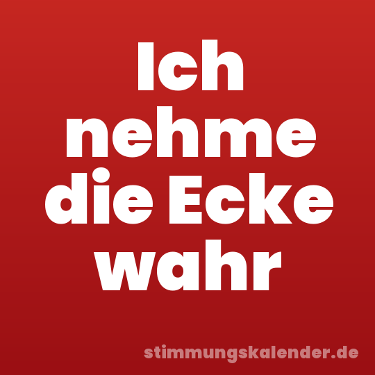 Ich nehme die Ecke wahr