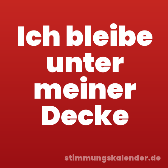 Ich bleibe unter meiner Decke