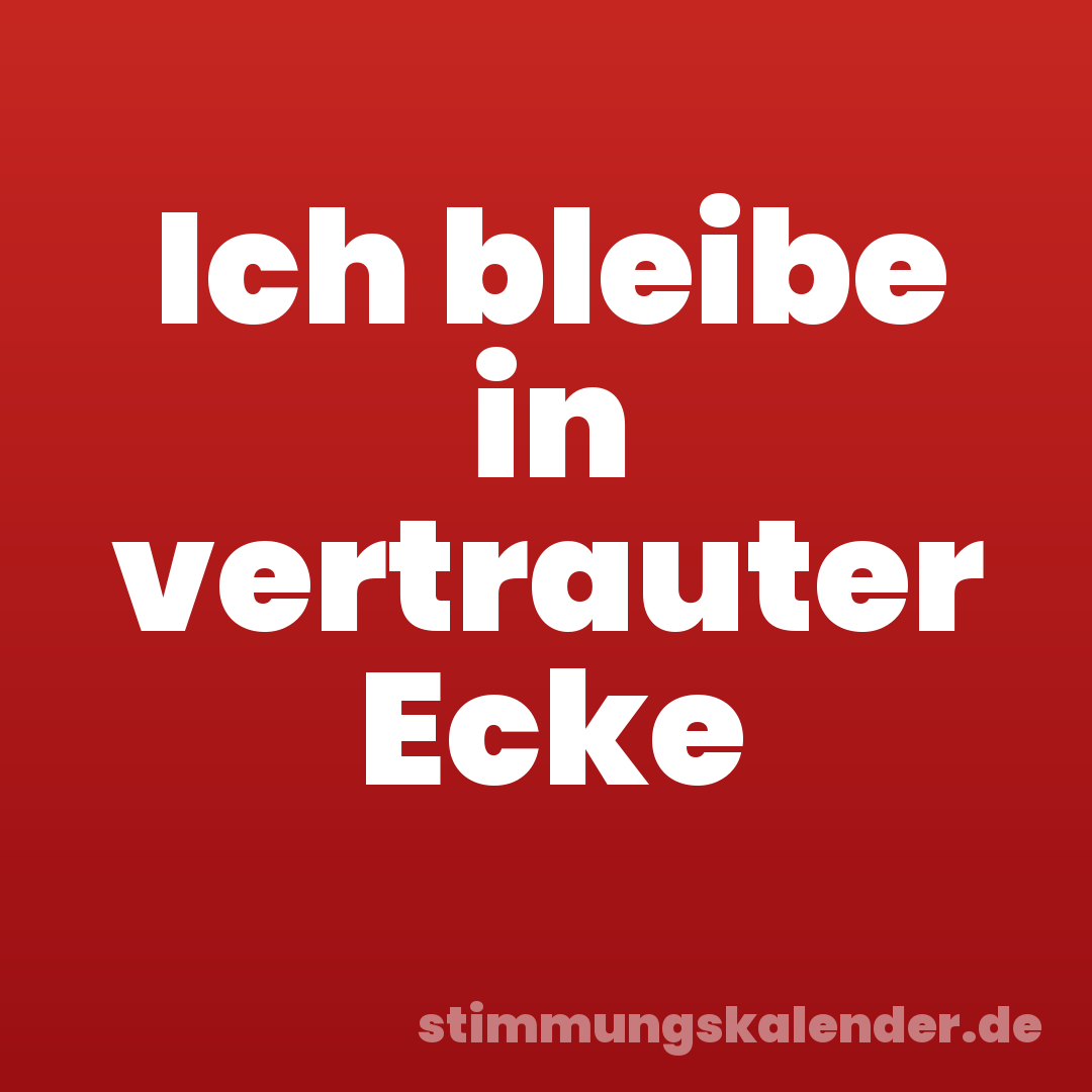 Ich bleibe in vertrauter Ecke
