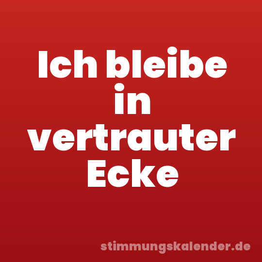 Ich bleibe in vertrauter Ecke