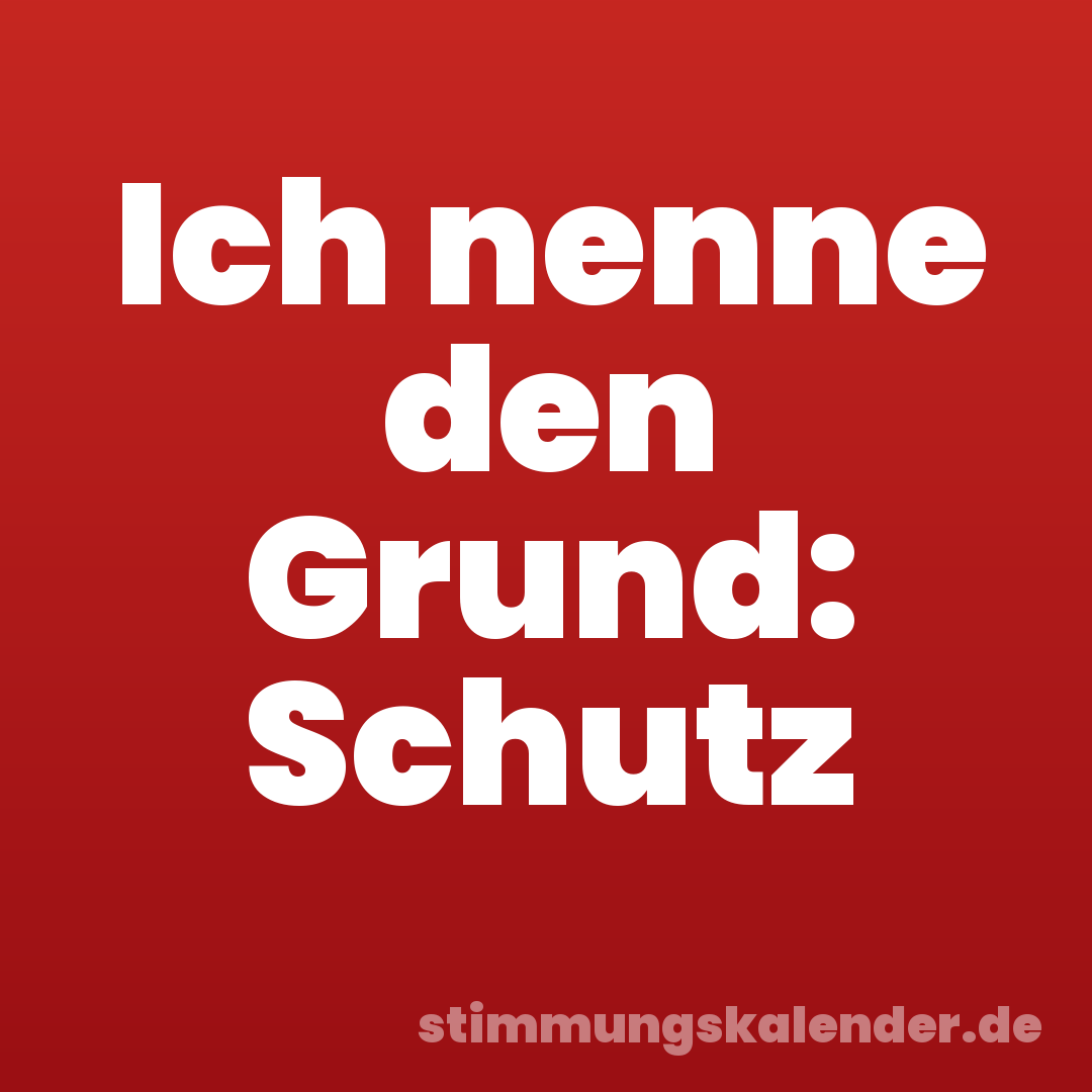 Ich nenne den Grund: Schutz