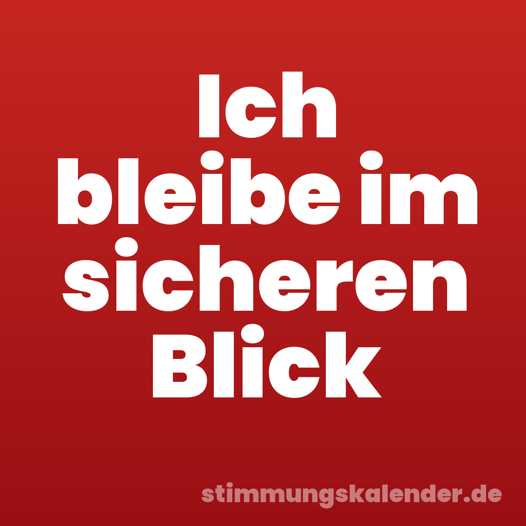 Ich bleibe im sicheren Blick