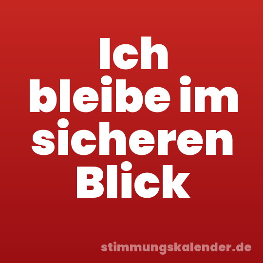 Ich bleibe im sicheren Blick