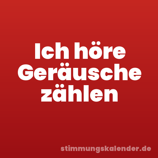 Ich höre Geräusche zählen