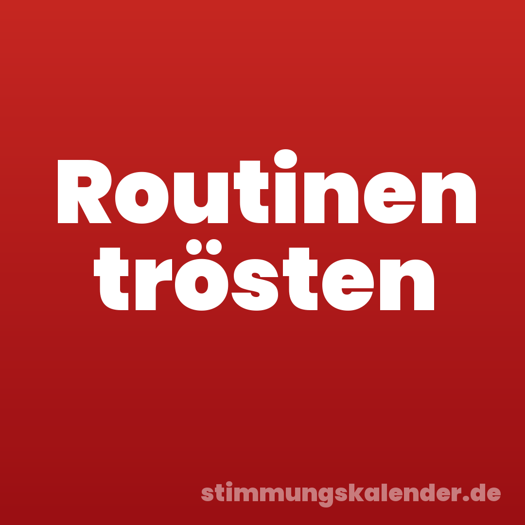 Routinen trösten