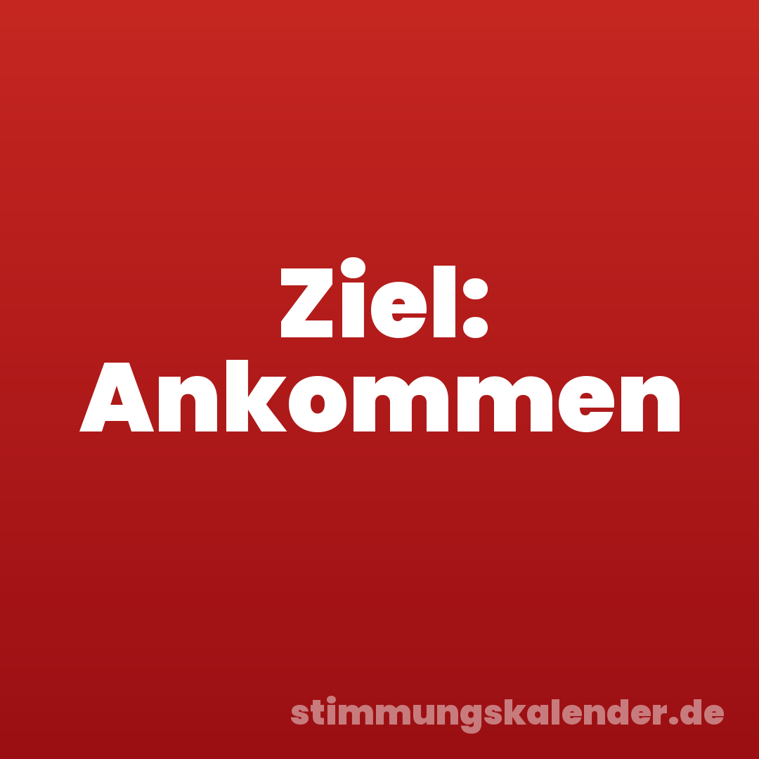 Ziel: Ankommen