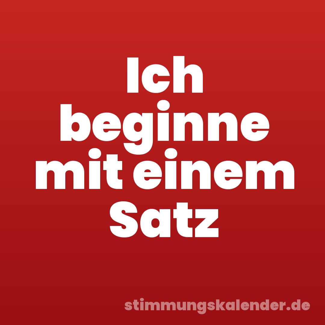Ich beginne mit einem Satz