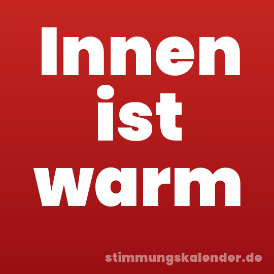 Innen ist warm