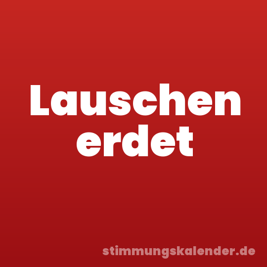 Lauschen erdet