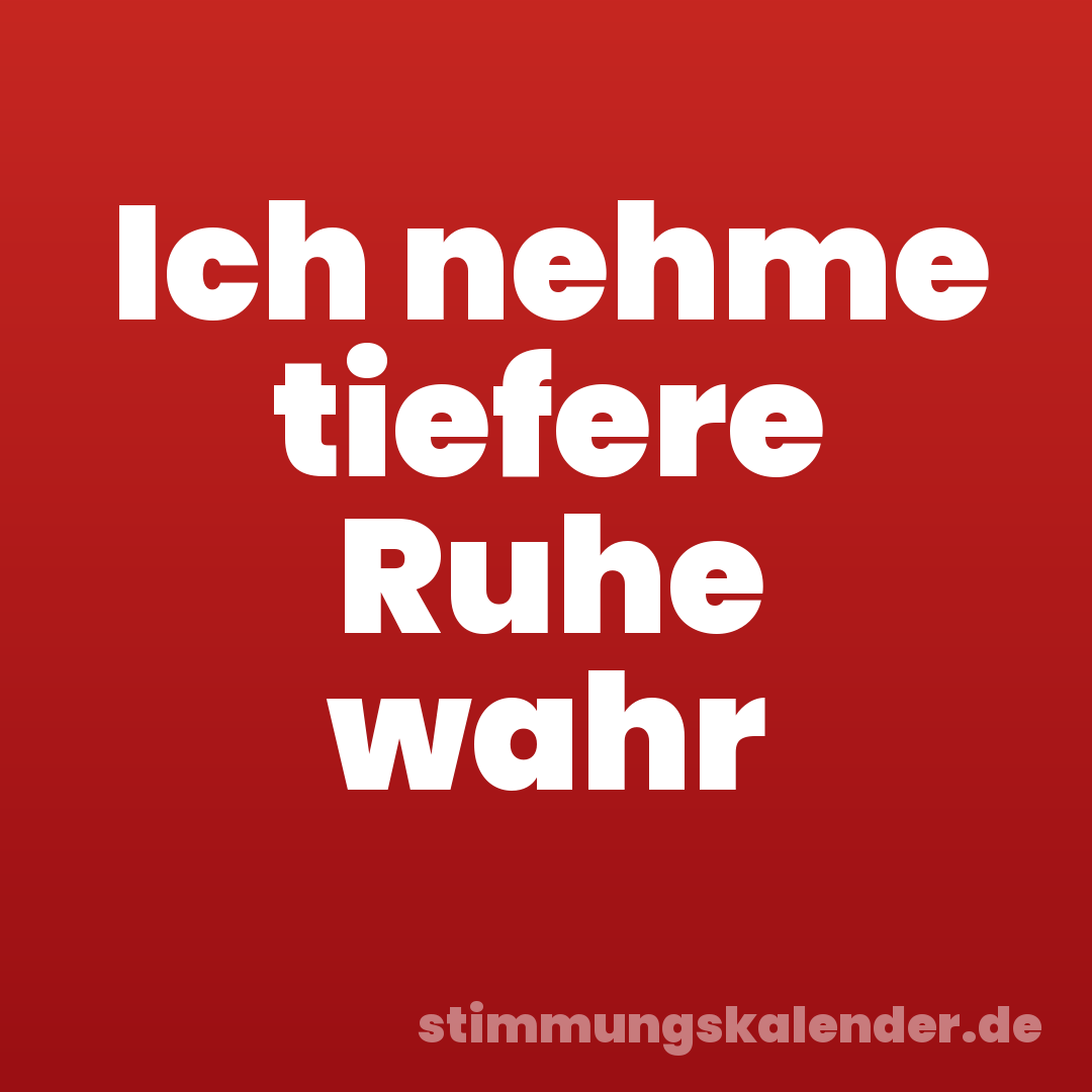 Ich nehme tiefere Ruhe wahr