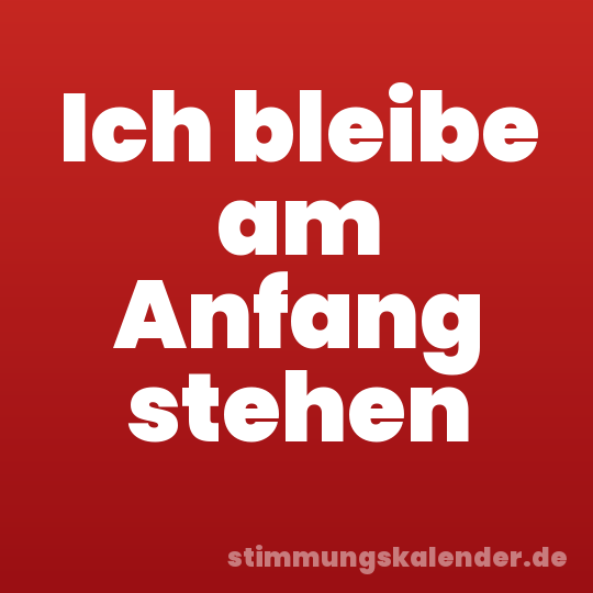 Ich bleibe am Anfang stehen